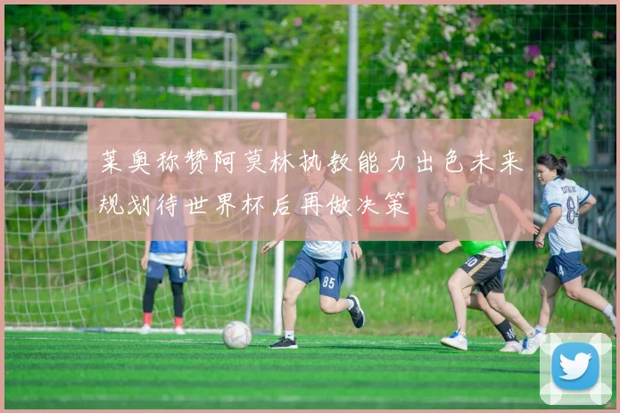 莱奥称赞阿莫林执教能力出色未来规划待世界杯后再做决策