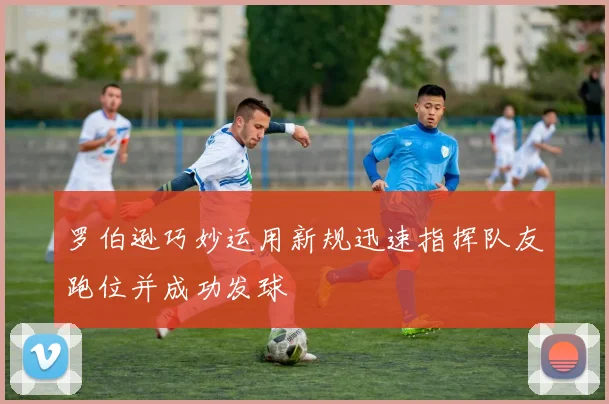 罗伯逊巧妙运用新规迅速指挥队友跑位并成功发球